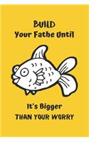 Build Your Fathe Until it's Bigger Than Your Worry: Goldfish Notebook, Lined Journal to track fishe's need, Goldfish Gifts for Women, Girls and Kids-120 Pages(6"x9") Matte Cover Finish