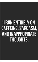 I Run entirely on caffeine, sarcasm, and inappropriate thoughts.