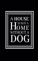 A House Is Not A Home Without A dog: Dog Lovers Gift: Softcover Fun Lined Notebook for dog people.