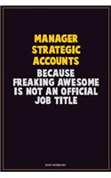 Manager Strategic Accounts, Because Freaking Awesome Is Not An Official Job Title: Career Motivational Quotes 6x9 120 Pages Blank Lined Notebook Journal