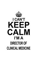 I Can't Keep Calm I'm A Director Of Clinical Medicine: Creative Director Of Clinical Medicine Notebook, Chief/President Of Clinical Medicine Journal Gift, Diary, Doodle Gift or Notebook - 6 x 9 Compact S