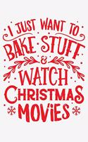 I Just Want To Bake Stuff and Watch Christmas Movies: Christmas Lined Notebook, Journal, Organizer, Diary, Composition Notebook, Gifts for Family and Friends