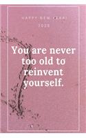 Happy New Year 2020: "You are never too old to reinvent yourself.", Journal, Diary, New Year Gift (120 Pages, Blank, 6 x 9) Lined Notebook: Journal, Diary, New Year Gift