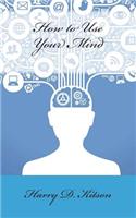 How to Use Your Mind