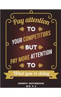 Graph Notebook 8.5 x 11: Pay Attention To Your Competitors But Pay More Attention To What You're Doing: 1/4" Inch Graph Paper Large Print 8.5" x 11" Blank Quad Ruled, Blank 