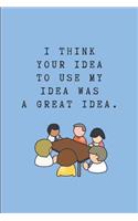 I Think Your Idea to Use My Idea Was a Great Idea