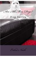 Are All Men Dogs?: Dog Series