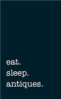Eat. Sleep. Antiques. - Lined Notebook: College Ruled Writing Journal