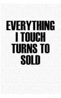 Everything I Touch Turns to Sold: A 6x9 Inch Matte Softcover Notebook Journal with 120 Blank Lined Pages and a Motivational Real Estate Broker Cover Slogan