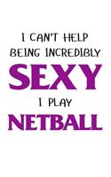 I Cant Help Being Incredibly Sexy I Play Netball: Blank Ruled Lined Composition Notebook