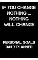 If You Change Nothing... Nothing Will Change: Personal Goals Daily Planner
