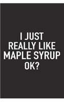 I Just Really Like Maple Syrup Ok?