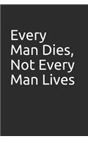Every Man Dies, Not Every Man Lives: Blank Lined Notebook/Journal Makes the Perfect Gag Gift for Friends, Coworkers and Bosses.