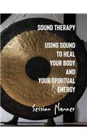 Sound Therapy Using Sound to Heal Your Body and Spiritual Energy Session Planner