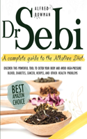 Dr.Sebi: A Complete Guide to the Alkaline Diet. Discover This Powerful Tool to Detox Your Body and Avoid High-Pressure Blood, Diabetes, Cancer, Herpes, and O