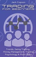 Trading for Beginners: Trends, Swing Trading, Money Management, Trading Psychology & Much More