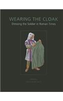 Wearing the Cloak: Dressing the Soldier in Roman Times: Dressing the Soldier in Roman Times