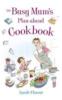 The Busy Mum's Plan-ahead Cookbook