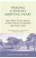 Healing a Spouse's Grieving Heart: 100 Practical Ideas After Your Husband or Wife Dies
