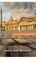 Reflections on Institutional Catholic-Ism