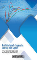 Intuitive Guide to Compensating Switching Power Supplies