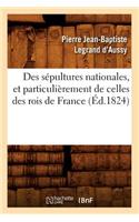 Des Sépultures Nationales, Et Particulièrement de Celles Des Rois de France (Éd.1824)