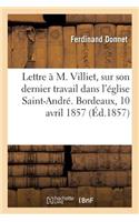 Lettre À M. Villiet, Sur Son Dernier Travail Dans l'Église Saint-André. Bordeaux, 10 Avril 1857.