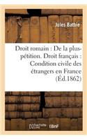 Droit Romain: de la Plus-Pétition. Droit Français: de la Condition Civile Des Étrangers En France