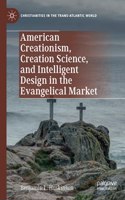 American Creationism, Creation Science, and Intelligent Design in the Evangelical Market