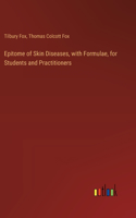 Epitome of Skin Diseases, with Formulae, for Students and Practitioners