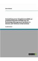 Entwicklung eines Vorgehensmodells zur projektorientierten Einführung von Knowledge Management Systemen in kleinen und mittleren Unternehmen: (German)