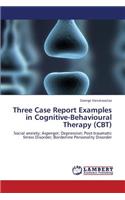 Three Case Report Examples in Cognitive-Behavioural Therapy (CBT)