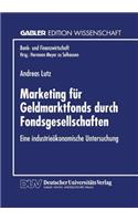 Marketing Für Geldmarktfonds Durch Fondsgesellschaften: Eine Industrieökonomische Untersuchung