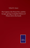 Capture, the Prison Pen, and the Escape, giving a Complete History of Prison Life in the South