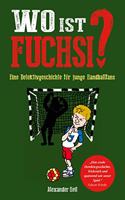 Wo ist Fuchsi?: Eine Detektivgeschichte fur junge Handballfans