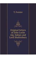 Original letters of John Locke Alg. Sidney and Lord Shaftesbury: (English)