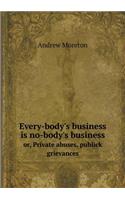 Every-Body's Business Is No-Body's Business Or, Private Abuses, Publick Grievances
