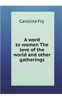 A Word to Women the Love of the World and Other Gatherings