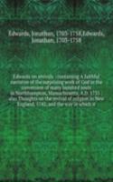 Edwards on revivals : containing A faithful narrative of the surprising work of God in the conversion of many hundred souls in Northhampton, Massachusetts, A.D. 1735 : also Thoughts on the revival of religion in New England, 1742, and the way in wh
