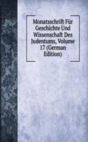 Monatsschrift Fur Geschichte Und Wissenschaft Des Judentums, Volume 17 (German Edition)
