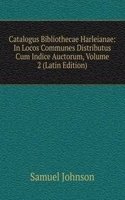 Catalogus Bibliothecae Harleianae: In Locos Communes Distributus Cum Indice Auctorum, Volume 2 (Latin Edition)