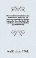 Memorias Sobre Las Observaciones Astronomicas, Hechas Por Los Navegantes Espanoles En Distintos Lugares Del Globo: Las Quales Han Servido De . Hidrograficos De Mad (Spanish Edition)