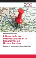 Influencia de las Infraestructuras en la transformación Urbana.Londres