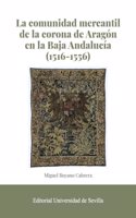 La comunidad mercantil de la corona de Aragon en la Baja Andalucia (1516-1556)