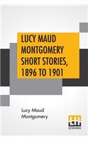 Lucy Maud Montgomery Short Stories, 1896 To 1901