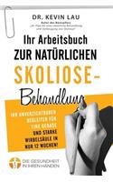Ihr Arbeitsbuch zur natürlichen Skoliose-Behandlung (2. Ausgabe): Ihr unverzichtbarer Begleiter für eine gerade und starke Wirbelsäule in nur 12 Wochen!