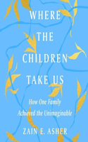 Where the Children Take Us: How One Family Achieved the Unimaginable