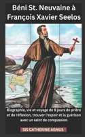 Béni St. Neuvaine à François Xavier Seelos: Biographie, vie et voyage de 9 jours de prière et de réflexion, trouver l'espoir et la guérison avec un saint de compassion