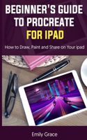Beginner's Guide to Procreate for iPad: How to Draw, Paint and Share on Your ipad