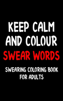 Keep Calm And Colour Swear Word: Swear Word Coloring Book For Adult to Anxiety Stress Relief Christmas Birthday Relaxation Gifts For Women